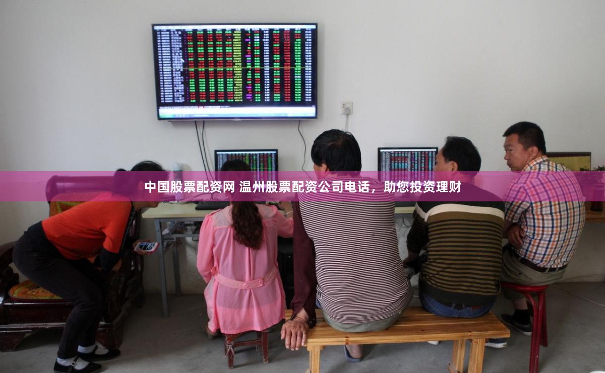 中国股票配资网 温州股票配资公司电话，助您投资理财